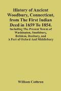 History Of Ancient Woodbury, Connecticut, From The First Indian Deed In 1659 To 1854. Including The Present Towns Of Washington, Southbury, Bethlem, R