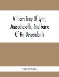 William Gray Of Lynn, Massachusetts, And Some Of His Descendants