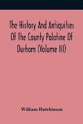 The History And Antiquities Of The County Palatine Of Durham (Volume Iii)