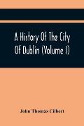 A History Of The City Of Dublin (Volume I)