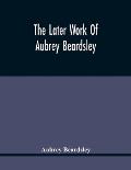 The Later Work Of Aubrey Beardsley