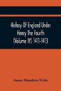 History Of England Under Henry The Fourth (Volume Iv) 1411-1413