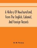 A History Of Newfoundland, From The English, Colonial, And Foreign Records