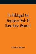 The Philological And Biographical Works Of Charles Butler (Volume I)