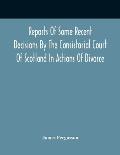 Reports Of Some Recent Decisions By The Consistorial Court Of Scotland In Actions Of Divorce, Concluding For Dissolution Of Marriages Celebrated Under