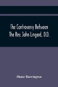 The Controversy Between The Rev. John Lingard, D.D., A Catholic Priest, And Shute Barrington, Protestant Bishop Of Durham, And The Rev. T. Le Mesurier