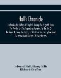 Hall'S Chronicle; Containing The History Of England, During The Reign Of Henry The Fourth, And The Succeeding Monarchs, To The End Of The Reign Of Hen