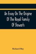 An Essay On The Origine Of The Royal Family Of Stewarts: In Answer To Dr Kennedy'S Chronological, Genealogical, And Historical Dissertation Of The Roy