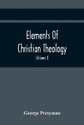 Elements Of Christian Theology: Containing Proofs Of The Authenticity And Inspiration Of The Holy Scriptures; A Summary Of The History Of The Jews; A