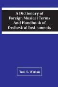 A Dictionary Of Foreign Musical Terms And Handbook Of Orchestral Instruments