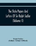 The State Papers And Letters Of Sir Ralph Sadler (Volume Ii)
