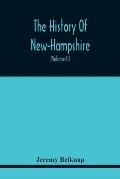The History Of New-Hampshire. Comprehending The Events Of One Complete Century And Seventy-Five Years From The Discovery Of The River Pascataqua To Th