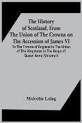 The History Of Scotland, From The Union Of The Crowns On The Accession Of James Vi. To The Throne Of England To The Union Of The Kingdoms In The Reign