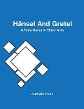 H?nsel And Gretel; A Fairy Opera In Three Acts