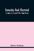 Domesday Book Illustrated: Containing An Account Of That Antient Record; As Also, Of The Tenants In Capite Or Serjanty Therein Mentioned: And A T