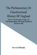The Parliamentary Or Constitutional History Of England, From The Earliest Times, To The Restoration Of King Charles Ii (Volume Vii)