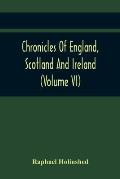 Chronicles Of England, Scotland And Ireland (Volume Vi)