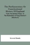 The Parliamentary Or Constitutional History Of England, From The Earliest Times, To The Restoration Of King Charles Ii (Volume X)