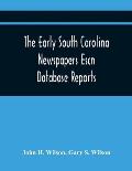 The Early South Carolina Newspapers Escn Database Reports: A Quick Reference Guide To Local News And Advertisements Found In The Early South Carolina