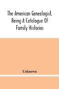 The American Genealogist, Being A Catalogue Of Family Histories: A Bibliography Of American Genealogy Or A List Of The Title Pages Of Books And Pamphl