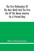 The First Delineation Of The New World And The First Use Of The Name America On A Printed Map; An Analytical Comparison Of Three Maps For Each Of Whic