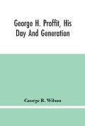 George H. Proffit, His Day And Generation
