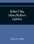 The Heart O' Mary, A Mystery Play Done In English Verse