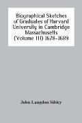 Biographical Sketches Of Graduates Of Harvard University In Cambridge Massachusetts (Volume Iii) 1678-1689