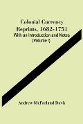 Colonial Currency Reprints, 1682-1751: With An Introduction And Notes (Volume I)