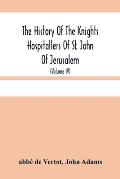 The History Of The Knights Hospitallers Of St. John Of Jerusalem: Styled Afterwards, The Knights Of Rhodes, And At Present, The Knights Of Malta (Volu