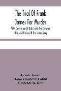 The Trial Of Frank James For Murder. With Confessions Of Dick Liddil And Clarence Hite, And History Of The James Gang