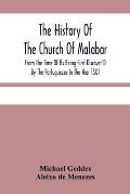 The History Of The Church Of Malabar, From The Time Of Its Being First Discover'D By The Portuguezes In The Year 1501: Giving An Account Of The Persec