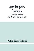 John Burgwyn, Carolinian; John Jones, Virginian; Their Ancestors And Descendants
