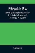 Pittsburgh In 1816; Compiled By The Carnegie Library Of Pittsburgh On The One Hundredth Anniversary Of The Granting Of The City Charter