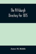 The Pittsburgh Directory For 1815; Containing The Names, Professions And Residence Of The Heads Of Families And Persons In Business, In The Borough Of