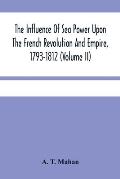 The Influence Of Sea Power Upon The French Revolution And Empire, 1793-1812 (Volume II)