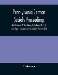 Pennsylvania German Society Proceedings And Addresses At Harrisburg Pa. October 18, 1930 And Papers Prepared For The Society (Volume XLI)