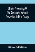 Official Proceedings Of The Democratic National Convention Held In Chicago, Ill., July 7Th, 8Th, 9Th, 10Th And 11Th, 1896; Containing Also, The Prelim