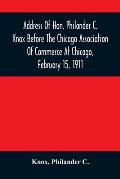 Address Of Hon. Philander C. Knox Before The Chicago Association Of Commerce At Chicago, February 15, 1911