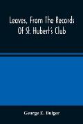 Leaves, From The Records Of St. Hubert'S Club: Or Reminiscences Of Sporting Expeditions In Many Lands