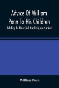 Advice Of William Penn To His Children: Relating To Their Civil And Religious Conduct