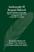 Autobiography Of Benjamin Hallowell: Written At The Request Of His Daughter, Caroline H. Miller, For His Children And Grandchildren, In The Seventy-Si