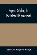 Papers Relating To The Island Of Nantucket: With Documents Relating To The Original Settlement Of That Island, Martha'S Vineyard, And Other Islands Ad