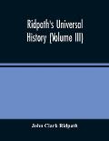 Ridpath'S Universal History: An Account Of The Origin, Primitive Condition And Ethnic Development Of The Great Races Of Mankind, And Of The Princip