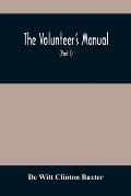 The Volunteer'S Manual: Containing Full Instructions For The Recruit, In The Schools Of The Soldier And Squad, With One Hundred Illustrations