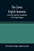 The Comic English Grammar; A New And Facetious Introduction To The English Tongue