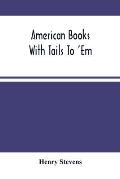 American Books With Tails To 'Em . A Private Pocket List Of The Incomplete Or Unfinished American Periodicals Transactions Memoirs Judicial Reports La