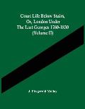 Court Life Below Stairs, Or, London Under The Last Georges 1760-1830 (Volume Ii)