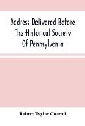 Address Delivered Before The Historical Society Of Pennsylvania: At The Celebration Of The 170Th Anniversary Of The Landing Of Penn, On The First Cons