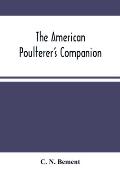 The American Poulterer'S Companion: A Practical Treatise On The Breeding, Rearing, Fattening, And General Management Of The Various Species Of Domesti